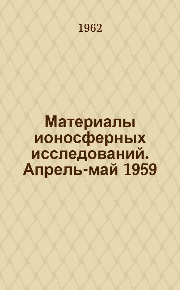 Материалы ионосферных исследований. Апрель-май 1959