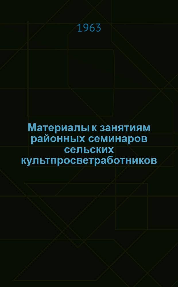 Материалы к занятиям районных семинаров сельских культпросветработников (библиотечная секция)...