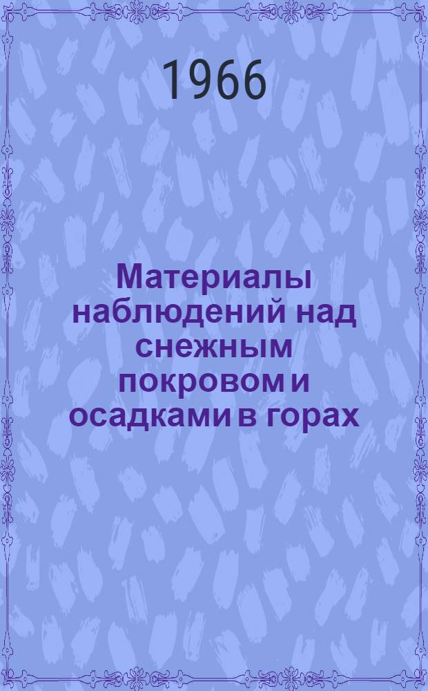 Материалы наблюдений над снежным покровом и осадками в горах (маршрутные снегомерные съемки и наблюдения по суммарным осадкомерам)