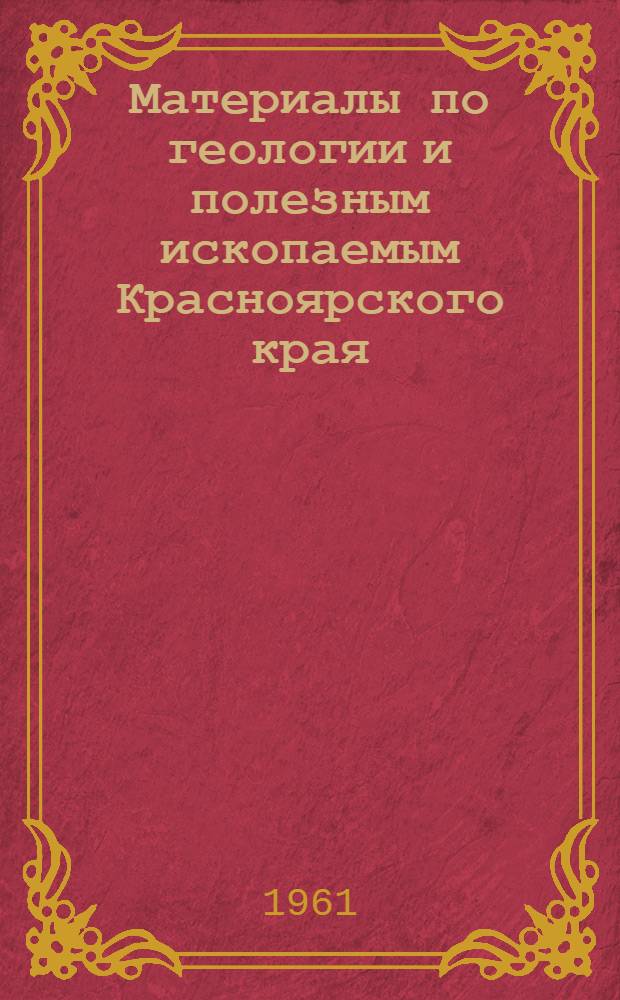 Материалы по геологии и полезным ископаемым Красноярского края : Вып. 1-