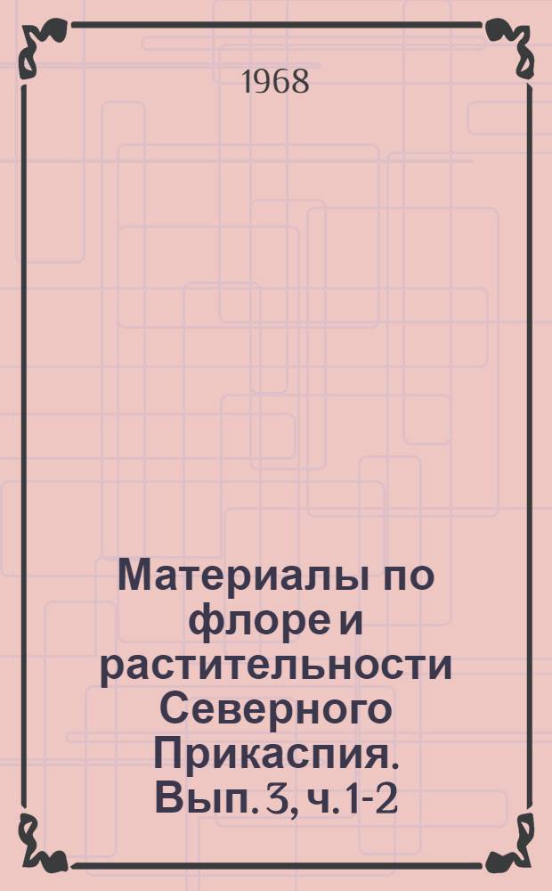 Материалы по флоре и растительности Северного Прикаспия. Вып. 3, ч. 1-2