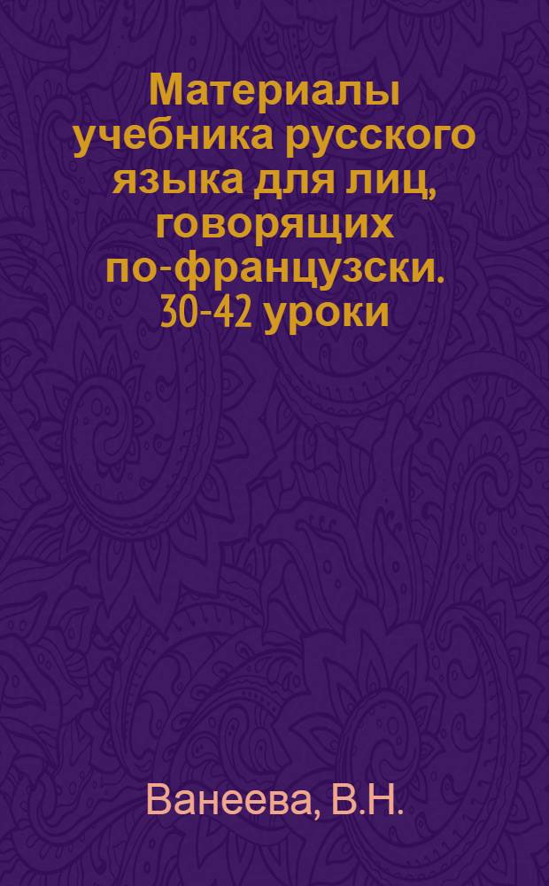 Материалы учебника русского языка для лиц, говорящих по-французски. 30-42 уроки
