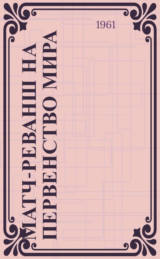 Матч-реванш на первенство мира : Бюллетень Центр. шахматного клуба СССР № 1-12. № 8. 21 апреля 1961 г.