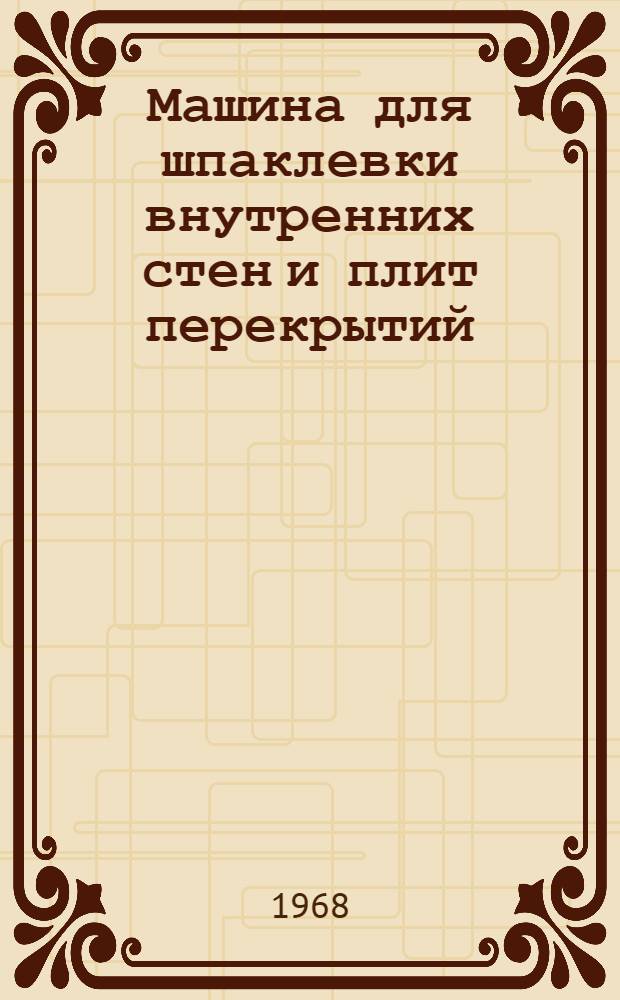 Машина для шпаклевки внутренних стен и плит перекрытий : Рабочие чертежи : Т. 1-