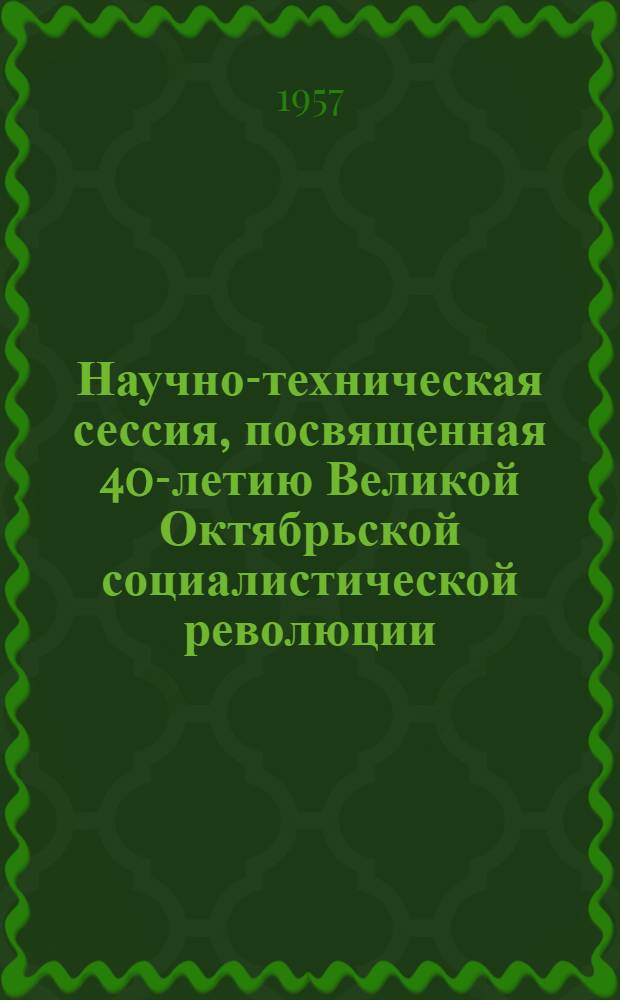 Научно-техническая сессия, посвященная 40-летию Великой Октябрьской социалистической революции : (Тезисы докладов). [4] : Секция кафедры иностранных языков