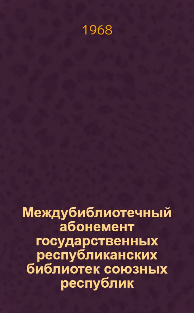 Междубиблиотечный абонемент государственных республиканских библиотек союзных республик : (Обзор деятельности библиотек)