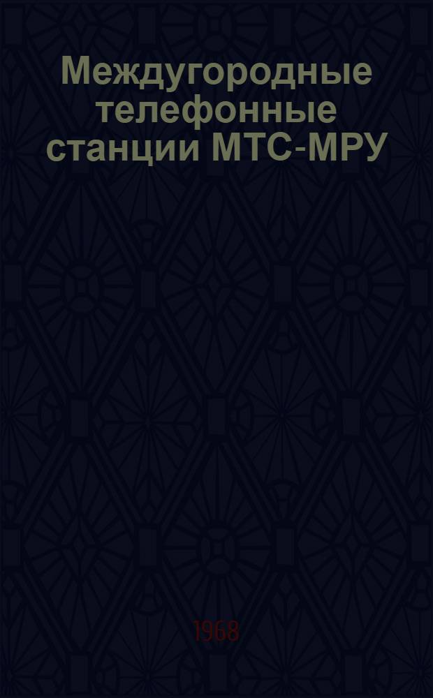 Междугородные телефонные станции МТС-МРУ : [В 15 альбомах] Альбом № 1. Альбом № 1 : Ведомость эксплуатационных документов, общие схемы, описание станции МТС-МРУ
