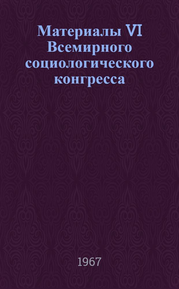 Материалы VI Всемирного социологического конгресса (Эвиан, 4-11 сентября 1966 г.) : Реферативный сборник