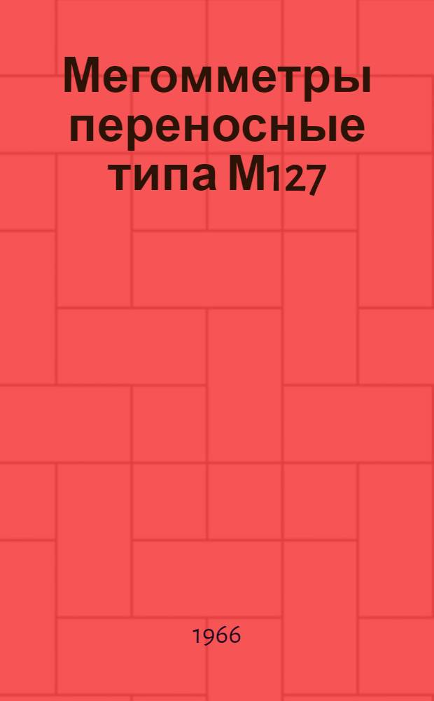 Мегомметры переносные типа М127 : Назначение, техн. характеристика