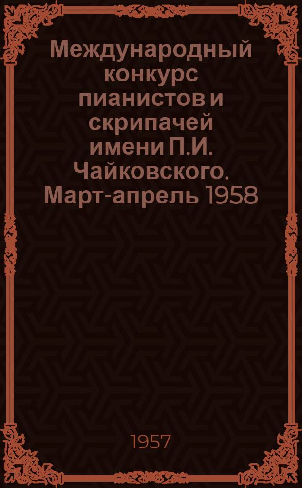 Международный конкурс пианистов и скрипачей имени П.И. Чайковского. [Март-апрель 1958. Москва] : Условия конкурса
