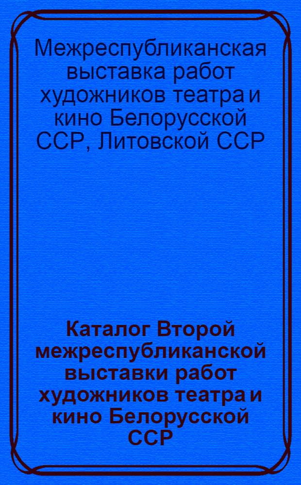 Каталог Второй межреспубликанской выставки работ художников театра и кино Белорусской ССР, Литовской ССР, Латвийской ССР и Эстонской ССР