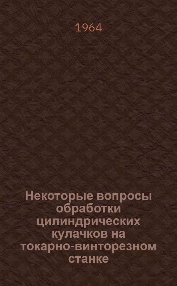 Некоторые вопросы обработки цилиндрических кулачков на токарно-винторезном станке : Автореферат дис. на соискание ученой степени кандидата технических наук