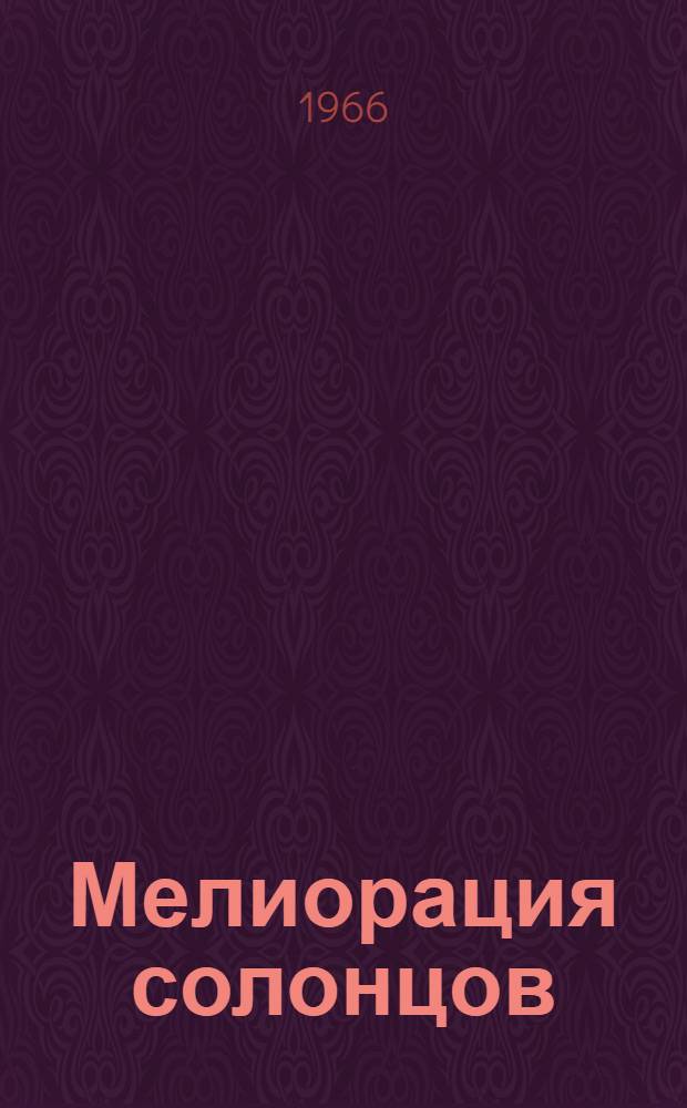 Мелиорация солонцов : (Материалы Научно-методического совещания, проведенного в г. Москве 25-27 марта 1965 г.)