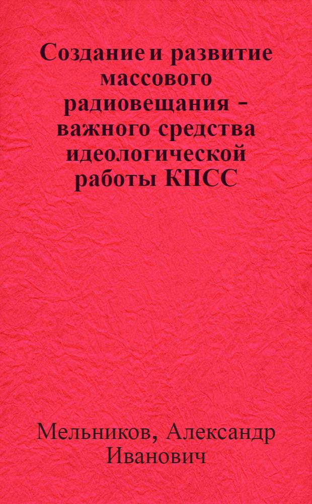 Создание и развитие массового радиовещания - важного средства идеологической работы КПСС (1924-1928 гг.) : Автореферат дис. на соискание ученой степени кандидата исторических наук