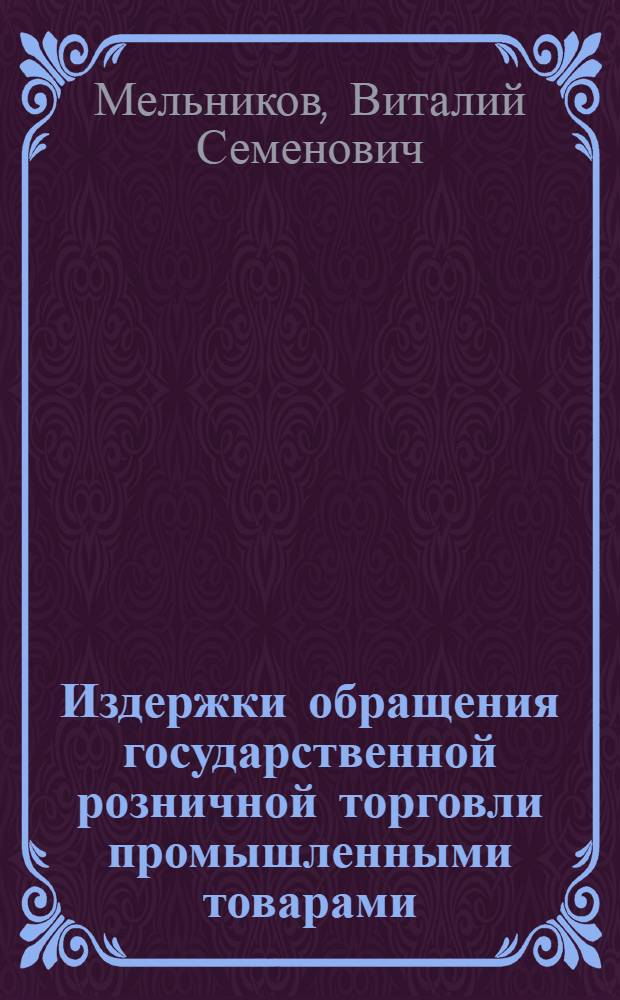 Издержки обращения государственной розничной торговли промышленными товарами : (На материалах Укр. ССР 1950-1959 гг.) : Автореферат дис. на соискание ученой степени кандидата экономических наук