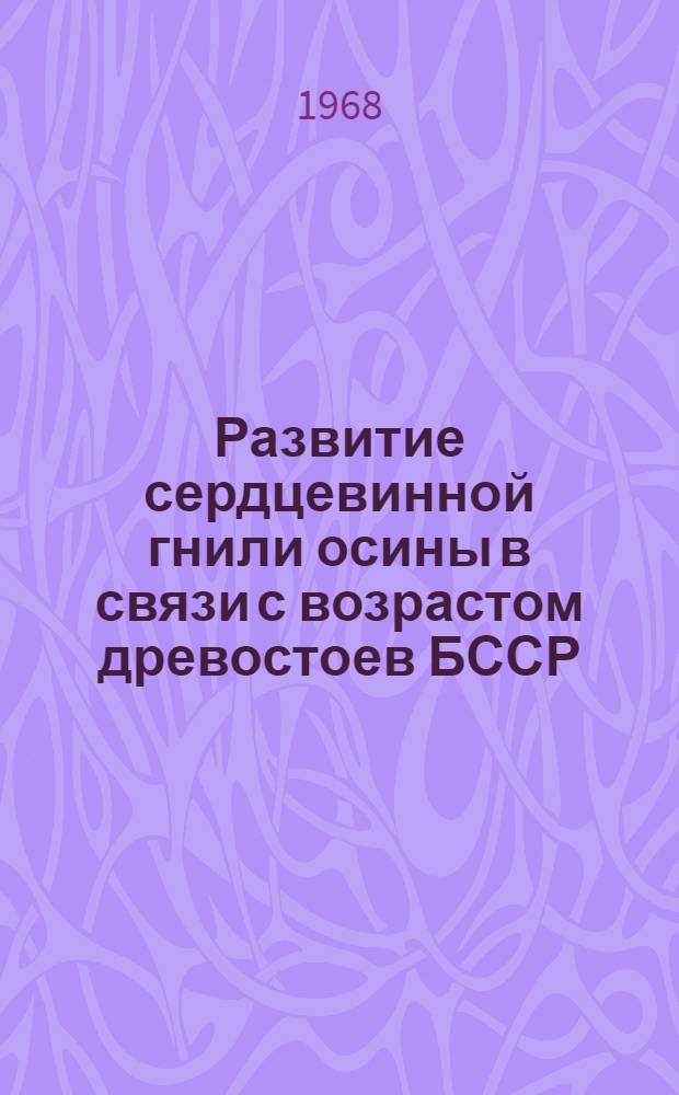 Развитие сердцевинной гнили осины в связи с возрастом древостоев БССР : Автореферат дис. на соискание ученой степени кандидата сельскохозяйственных наук : (563)