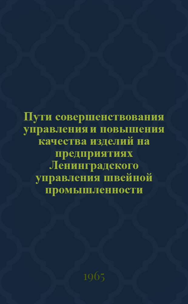 Пути совершенствования управления и повышения качества изделий на предприятиях Ленинградского управления швейной промышленности : (Обзор)