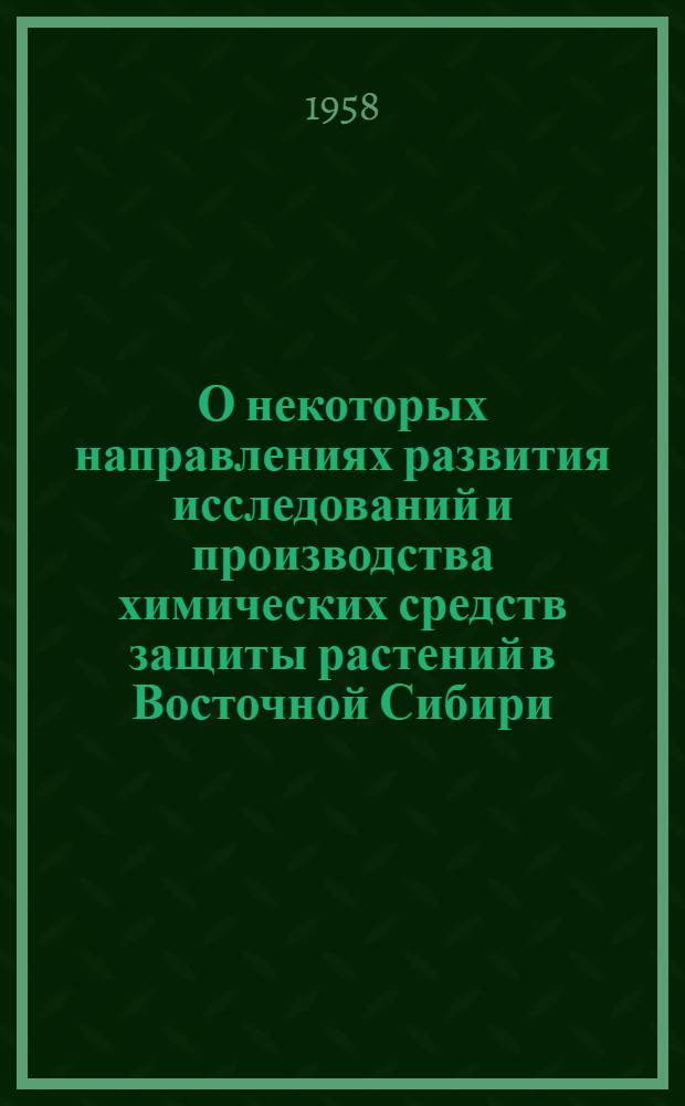 О некоторых направлениях развития исследований и производства химических средств защиты растений в Восточной Сибири : (Доклад на хим. секции)