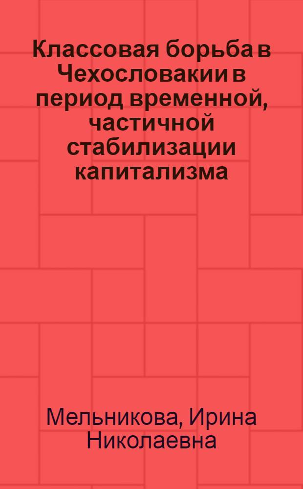 Классовая борьба в Чехословакии в период временной, частичной стабилизации капитализма (1924-1929 гг.) : Автореферат дис. на соискание ученой степени доктора исторических наук