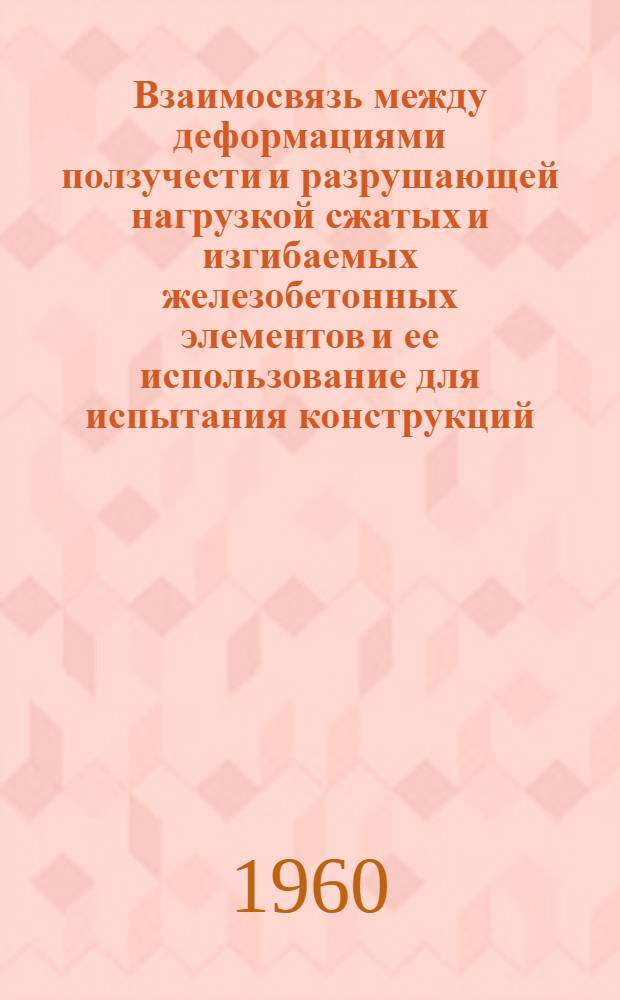 Взаимосвязь между деформациями ползучести и разрушающей нагрузкой сжатых и изгибаемых железобетонных элементов и ее использование для испытания конструкций : Автореферат дис., представленной на соискание ученой степени кандидата технических наук