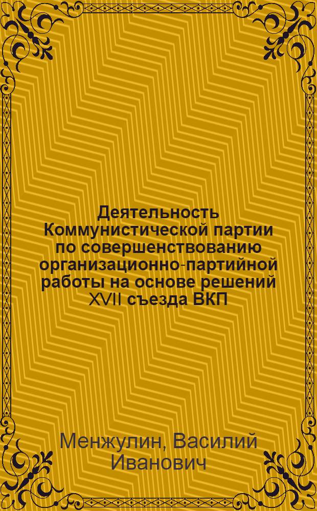 Деятельность Коммунистической партии по совершенствованию организационно-партийной работы на основе решений XVII съезда ВКП (б). (1934-1936 гг.) : Автореферат дис. на соискание ученой степени кандидата исторических наук