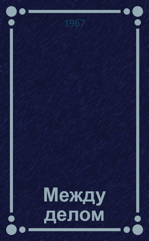 Между делом : Забавные рассказы