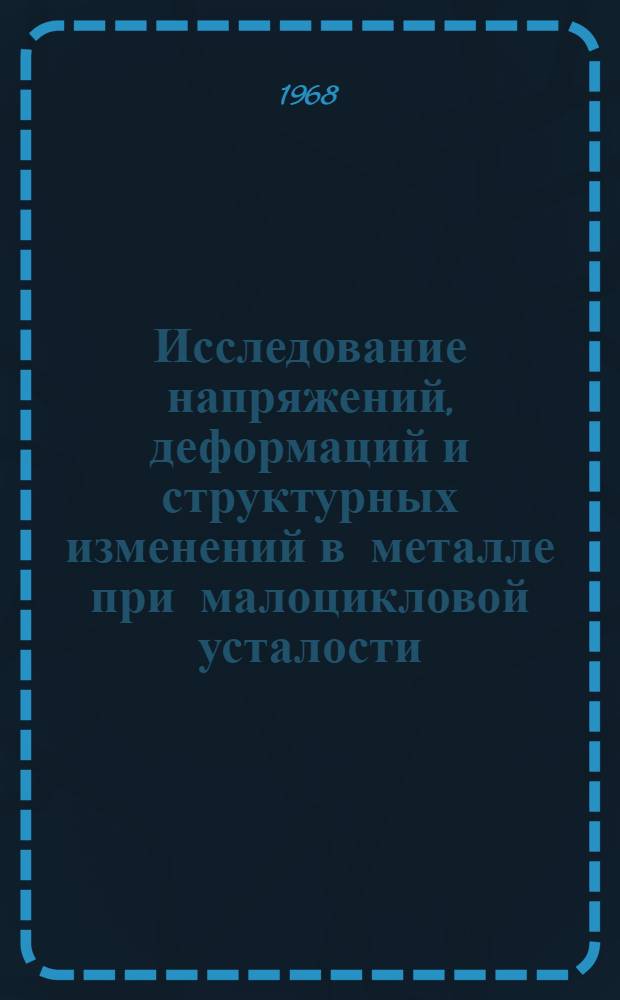 Исследование напряжений, деформаций и структурных изменений в металле при малоцикловой усталости : Автореферат дис. на соискание ученой степени кандидата технических наук