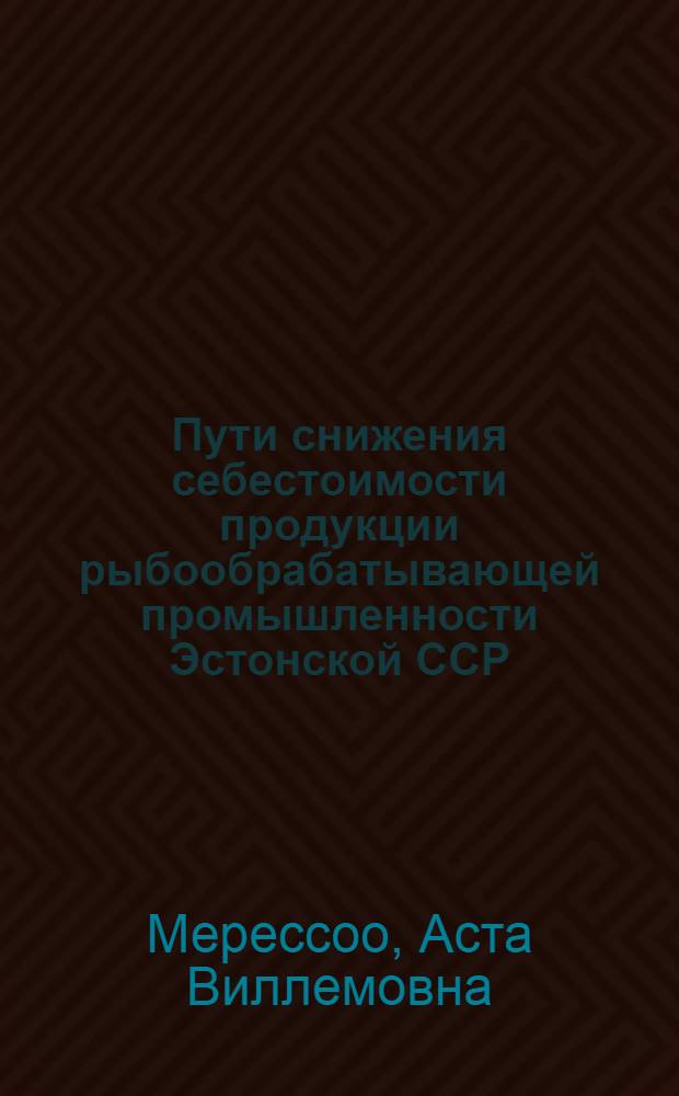 Пути снижения себестоимости продукции рыбообрабатывающей промышленности Эстонской ССР : Автореферат дис. на соискание ученой степени кандидата экономических наук