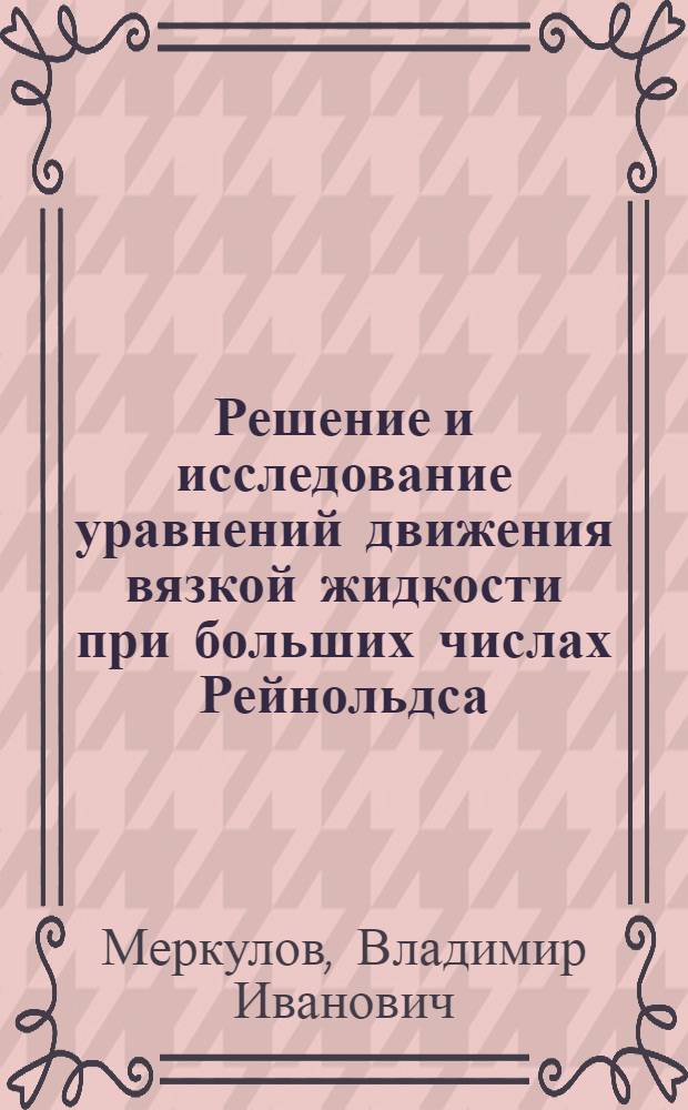 Решение и исследование уравнений движения вязкой жидкости при больших числах Рейнольдса : Автореферат дис. на соискание ученой степени доктора физико-математических наук
