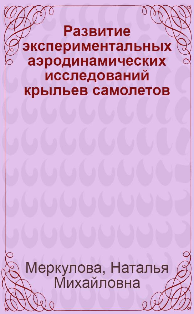 Развитие экспериментальных аэродинамических исследований крыльев самолетов : Автореферат дис., представленной на соискание ученой степени кандидата технических наук