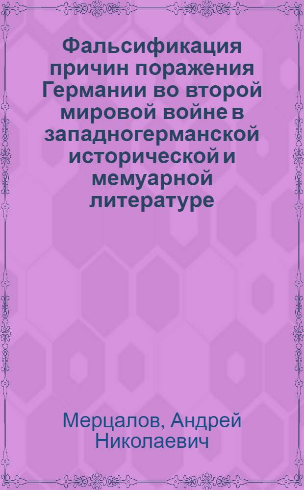 Фальсификация причин поражения Германии во второй мировой войне в западногерманской исторической и мемуарной литературе : Автореферат дис. на соискание ученой степени кандидата исторических наук