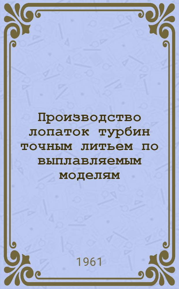 Производство лопаток турбин точным литьем по выплавляемым моделям