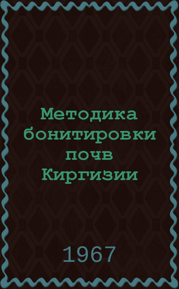Методика бонитировки почв Киргизии : Проект : Утв. 21/VI 1967 г.