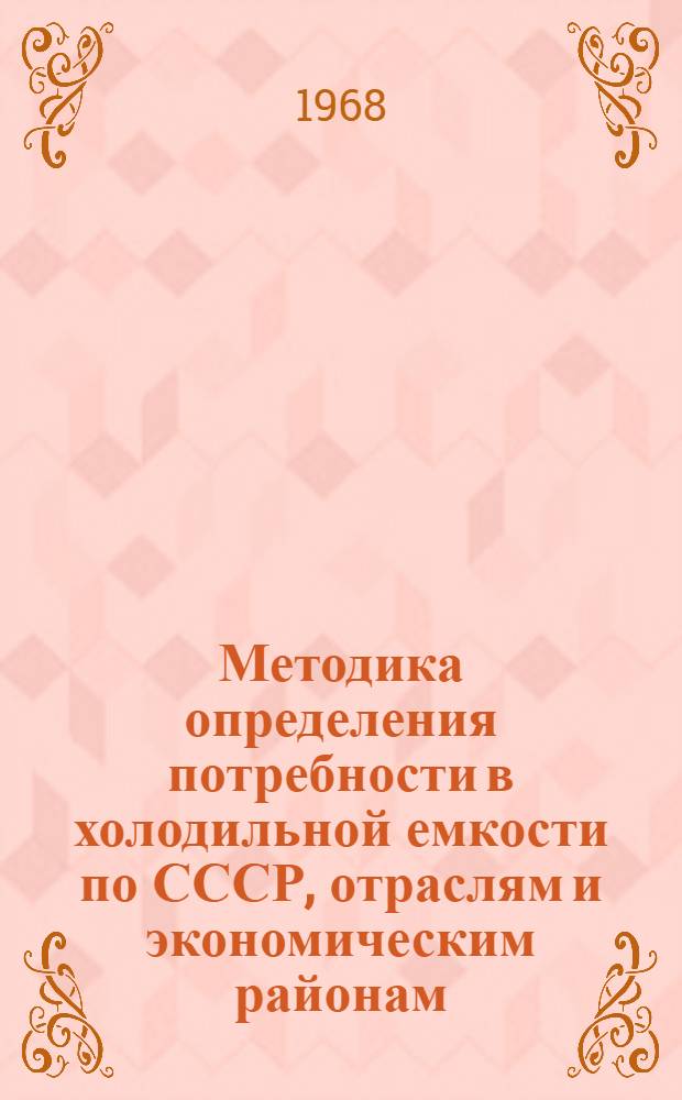 Методика определения потребности в холодильной емкости по СССР, отраслям и экономическим районам : (Инструктивные указания) : Проект