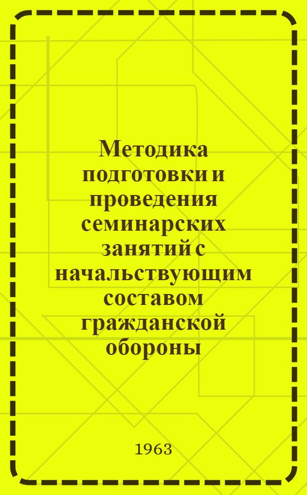 Методика подготовки и проведения семинарских занятий с начальствующим составом гражданской обороны : (Учебно-метод. пособие)
