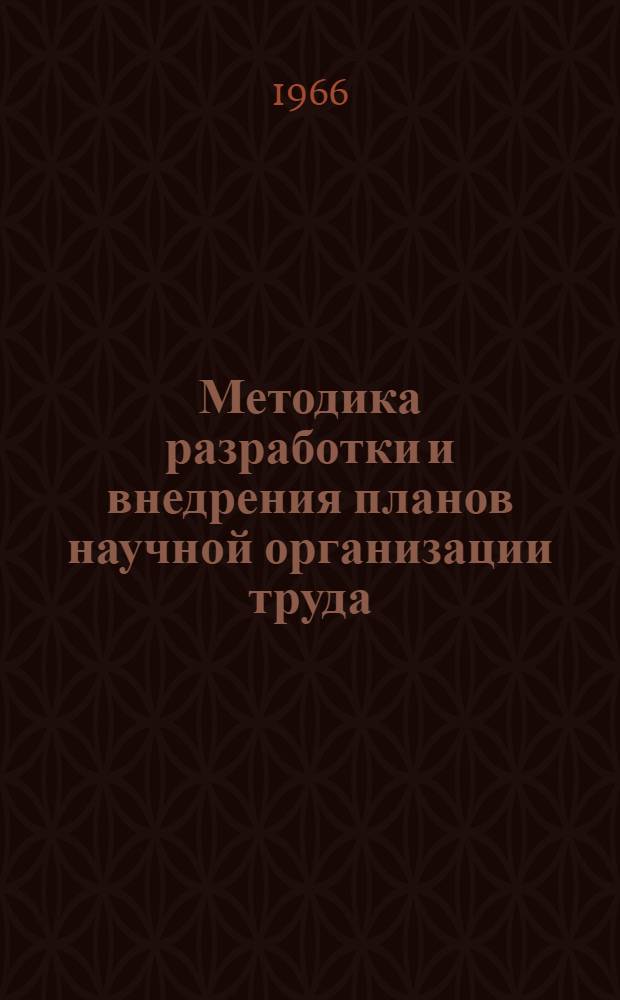 Методика разработки и внедрения планов научной организации труда (НОТ) на участке, цехе, отделе (службе), судне и предприятии в целом : (В помощь руководителям творческих бригад НОТ)
