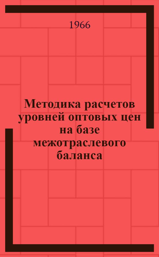 Методика расчетов уровней оптовых цен на базе межотраслевого баланса : (Инструктивный материал) : Проект