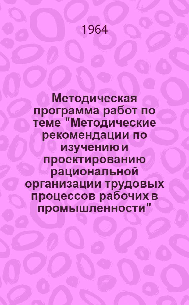 Методическая программа работ по теме "Методические рекомендации по изучению и проектированию рациональной организации трудовых процессов рабочих в промышленности"
