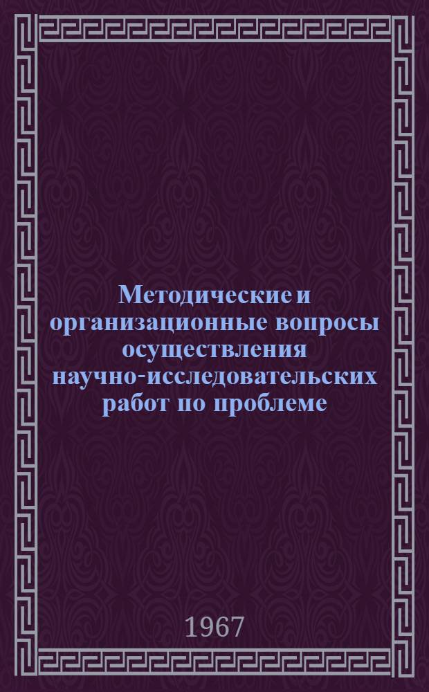 Методические и организационные вопросы осуществления научно-исследовательских работ по проблеме: "Научные основы планирования, распределения и использования материальных ресурсов в народном хозяйстве" (в том числе в объеме проекта плана на 1968 год)