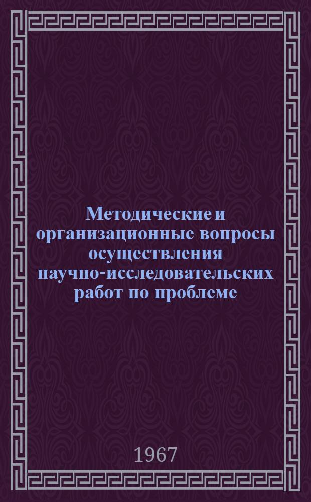 Методические и организационные вопросы осуществления научно-исследовательских работ по проблеме: "Научные основы планирования, распределения и использования материальных ресурсов в народном хозяйстве" (в том числе в объеме проекта плана на 1968 год)