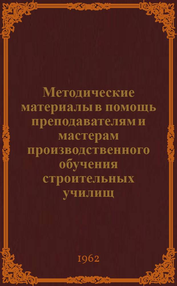 Методические материалы в помощь преподавателям и мастерам производственного обучения строительных училищ