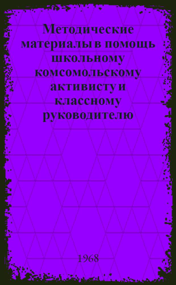 Методические материалы в помощь школьному комсомольскому активисту и классному руководителю