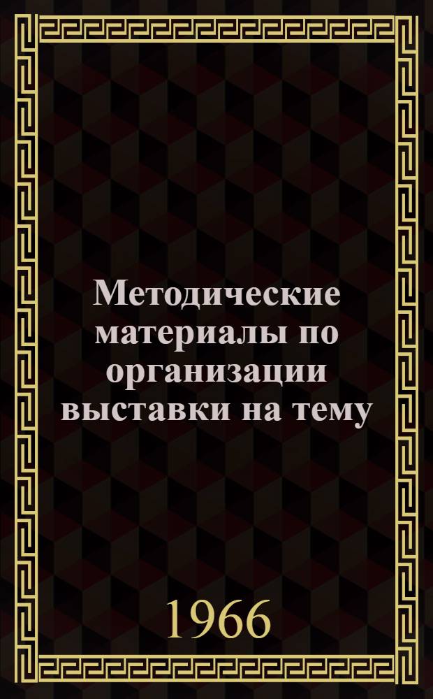 Методические материалы по организации выставки на тему: "Установление Советской власти в Рязанской губернии 1917-1918 гг." : (В помощь пропагандистам, агитаторам, культпросветучреждениям в школах)