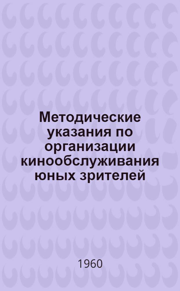 Методические указания по организации кинообслуживания юных зрителей : В помощь комсомольским организациям, работникам киносети и школ