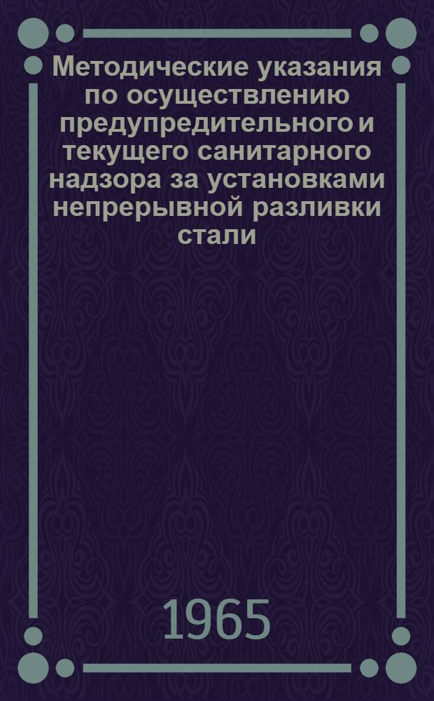 Методические указания по осуществлению предупредительного и текущего санитарного надзора за установками непрерывной разливки стали (вертикального типа) : Утв. Гл. сан. врачом СССР 31/XII 1964