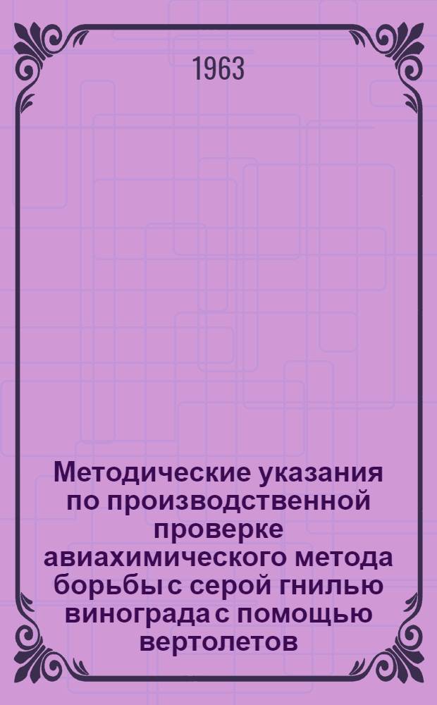 Методические указания по производственной проверке авиахимического метода борьбы с серой гнилью винограда с помощью вертолетов