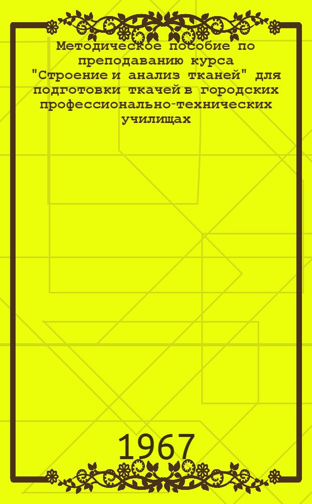 Методическое пособие по преподаванию курса "Строение и анализ тканей" для подготовки ткачей в городских профессионально-технических училищах