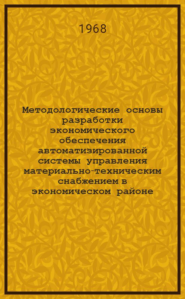 Методологические основы разработки экономического обеспечения автоматизированной системы управления материально-техническим снабжением в экономическом районе