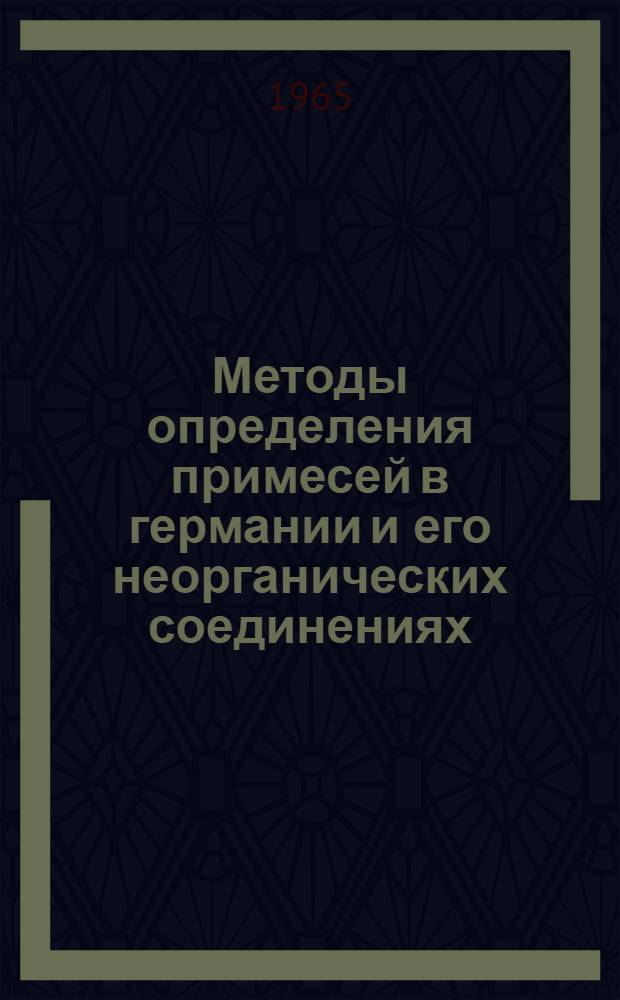 Методы определения примесей в германии и его неорганических соединениях : Сборник техн. инструкций