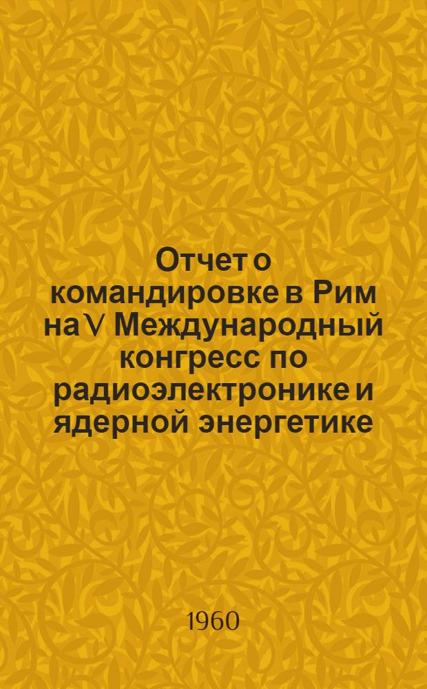 Отчет о командировке в Рим на V Международный конгресс по радиоэлектронике и ядерной энергетике